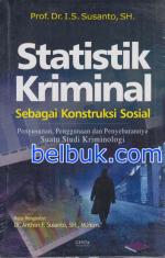 Statistik Kriminal Sebagai Konstruksi Sosial: Penyusunan, Penggunaan, dan Penyebarannya: Suatu Studi Kriminologi